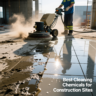 Best Cleaning Chemicals for Construction Sites